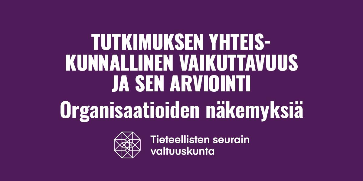 Tutkikuksen yhteiskunnallinen vaikuttavuus ja sen arviointi: organisaatioiden näkemyksiä.